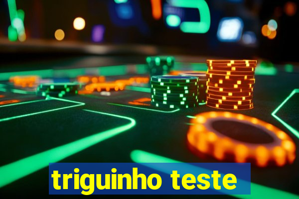 triguinho teste